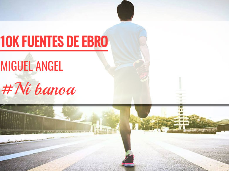 #YoVoy - MIGUEL ANGEL (10K FUENTES DE EBRO)